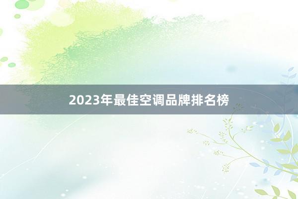 2023年最佳空调品牌排名榜